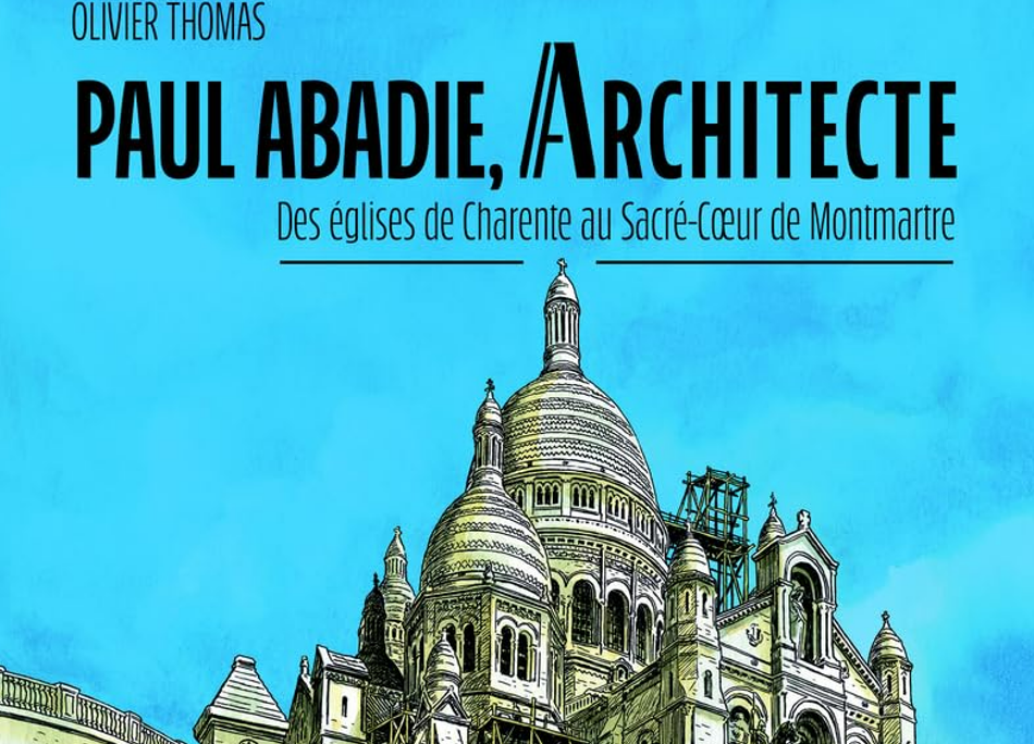 Paul Abadie, Architecte – Des églises de Charente au Sacré-Cœur de Montmartre