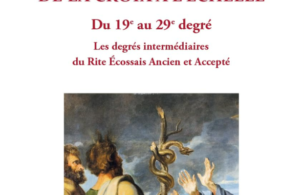 De la croix à l’échelle – Du 19e au 29e degré-Les degrés intermédiaires du Rite Écossais Ancien et Accepté